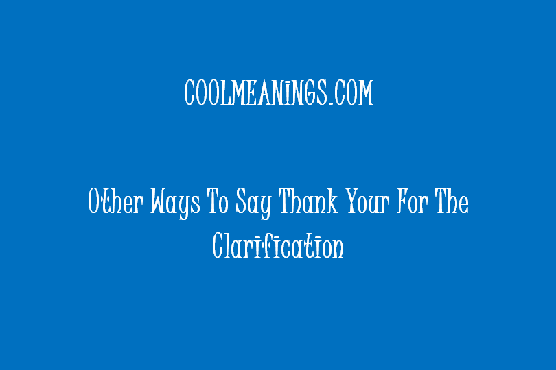 other ways to say thank you for the clarification